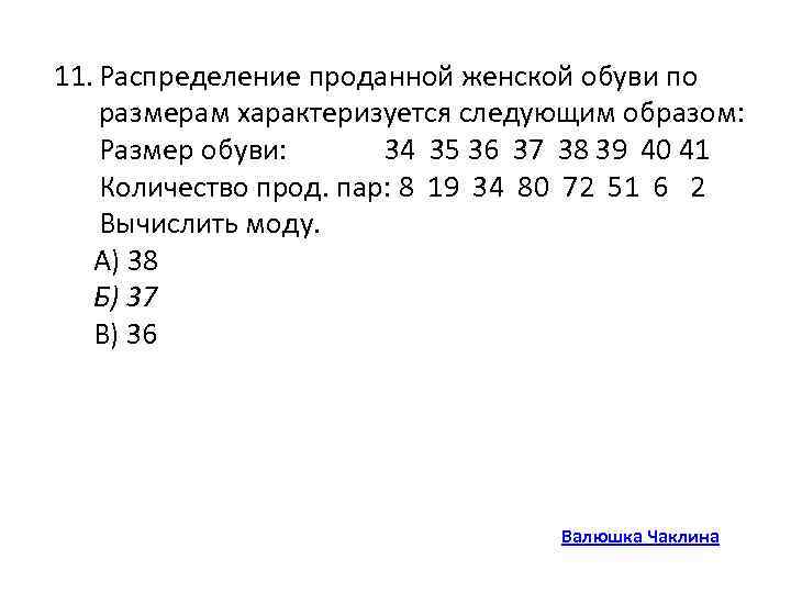 11. Распределение проданной женской обуви по размерам характеризуется следующим образом: Размер обуви: 34 35