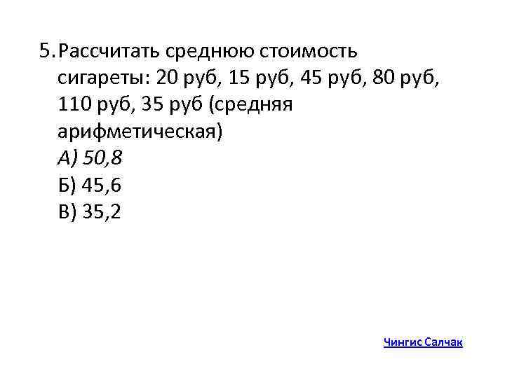 5. Рассчитать среднюю стоимость сигареты: 20 руб, 15 руб, 45 руб, 80 руб, 110