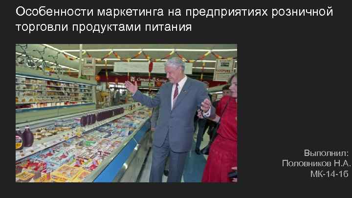 Особенности маркетинга на предприятиях розничной торговли продуктами питания Выполнил: Половников Н. А. МК-14 -1