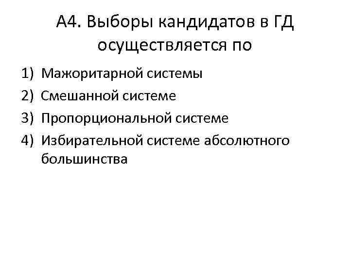 А 4. Выборы кандидатов в ГД осуществляется по 1) 2) 3) 4) Мажоритарной системы