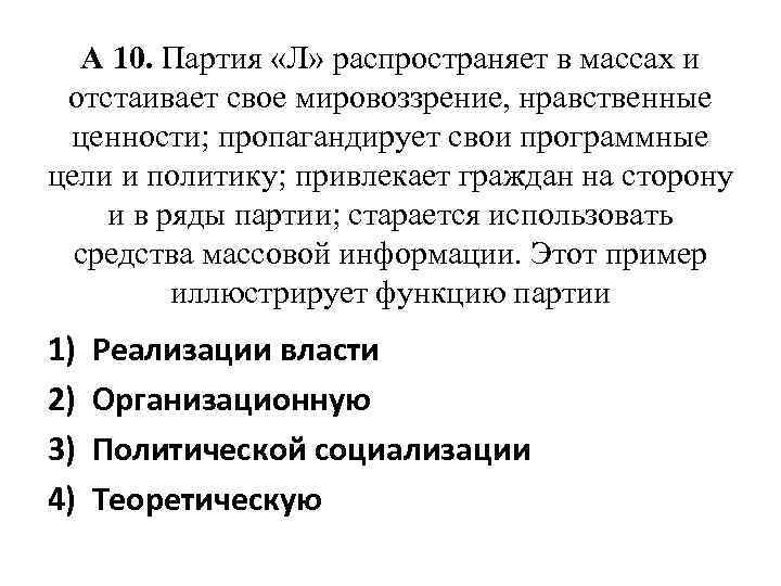 А 10. Партия «Л» распространяет в массах и отстаивает свое мировоззрение, нравственные ценности; пропагандирует