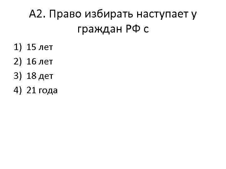 А 2. Право избирать наступает у граждан РФ с 1) 2) 3) 4) 15