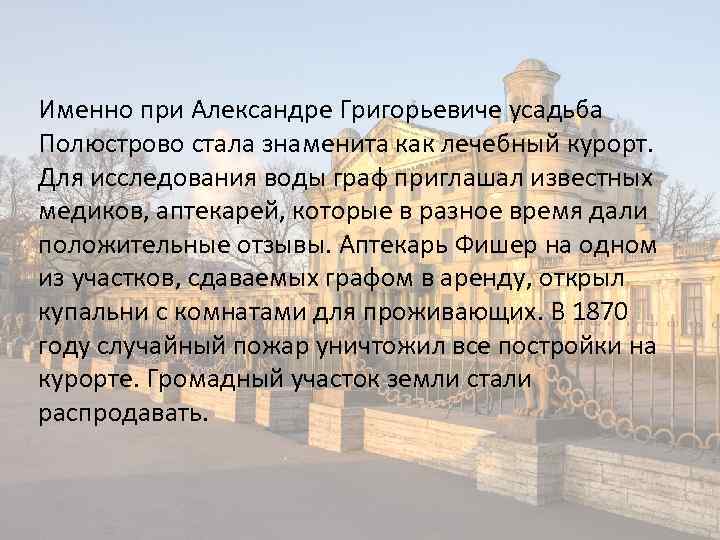 Именно при Александре Григорьевиче усадьба Полюстрово стала знаменита как лечебный курорт. Для исследования воды