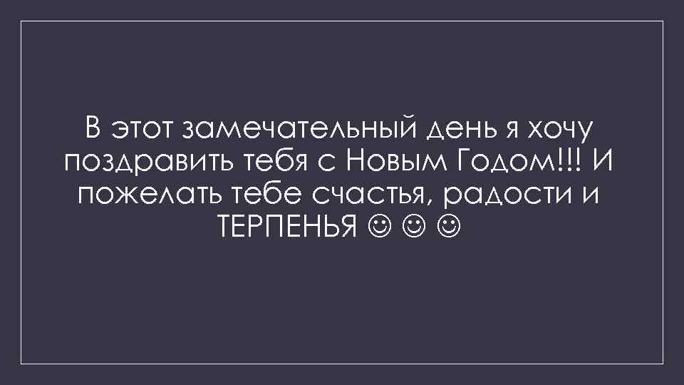 В этот замечательный день я хочу поздравить тебя с Новым Годом!!! И пожелать тебе