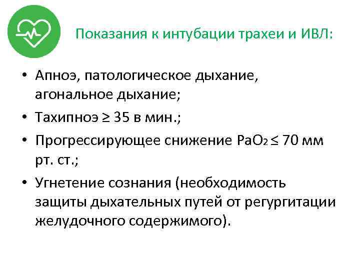 Показания к интубации трахеи и ИВЛ: • Апноэ, патологическое дыхание, агональное дыхание; • Тахипноэ