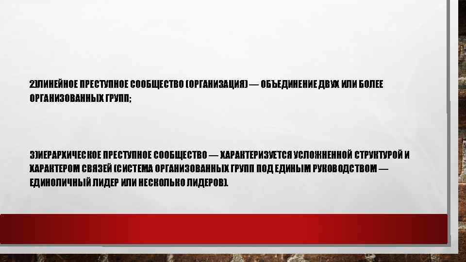 2)ЛИНЕЙНОЕ ПРЕСТУПНОЕ СООБЩЕСТВО (ОРГАНИЗАЦИЯ) — ОБЪЕДИНЕНИЕ ДВУХ ИЛИ БОЛЕЕ ОРГАНИЗОВАННЫХ ГРУПП; 3)ИЕРАРХИЧЕСКОЕ ПРЕСТУПНОЕ СООБЩЕСТВО