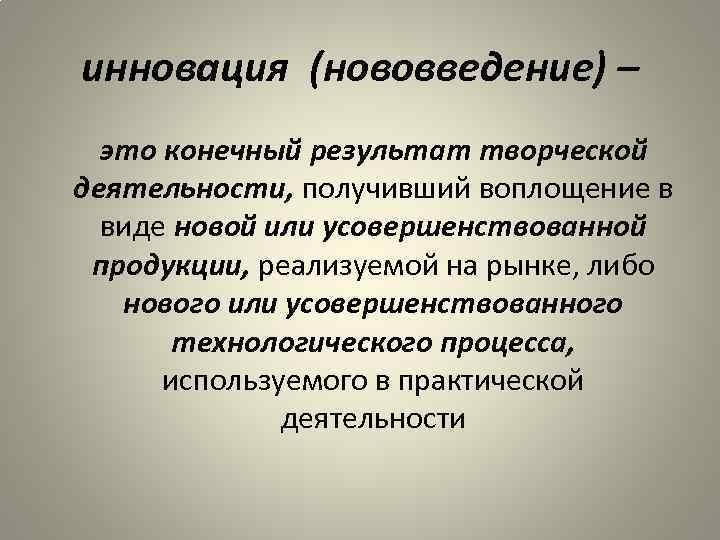 инновация (нововведение) – это конечный результат творческой деятельности, получивший воплощение в виде новой или