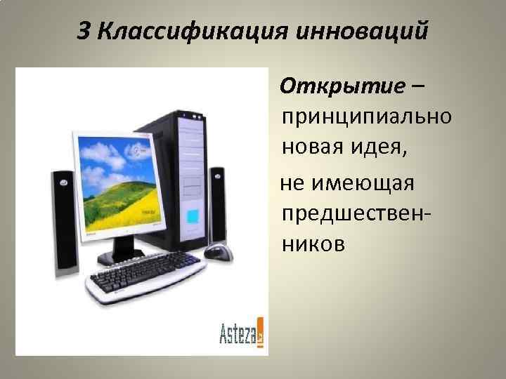 3 Классификация инноваций Открытие – принципиально новая идея, не имеющая предшественников 