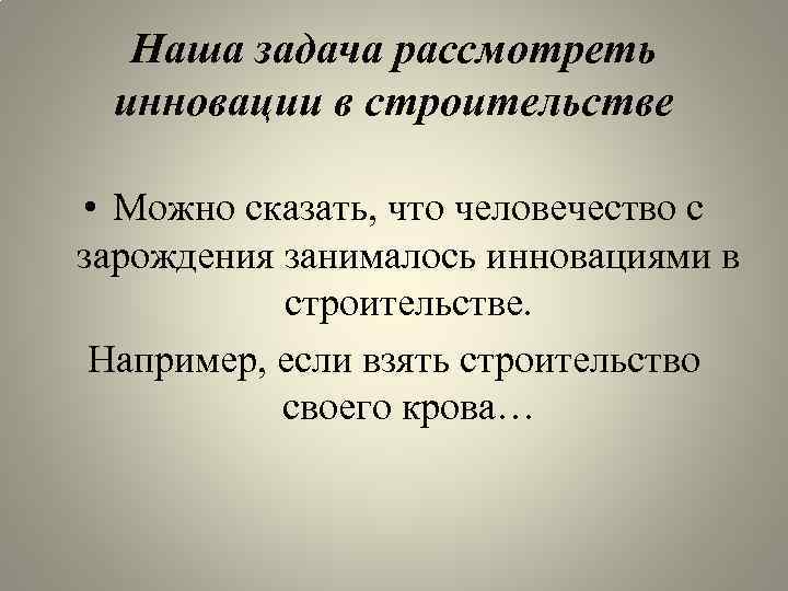 Наша задача рассмотреть инновации в строительстве • Можно сказать, что человечество с зарождения занималось