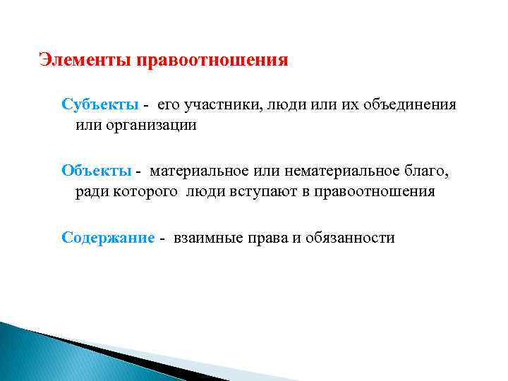 Элементы правоотношения Субъекты его участники, люди или их объединения или организации Объекты материальное или