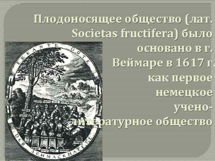 Плодоносящее общество (лат. Societas fructiferа) было основано в г. Веймаре в 1617 г. как