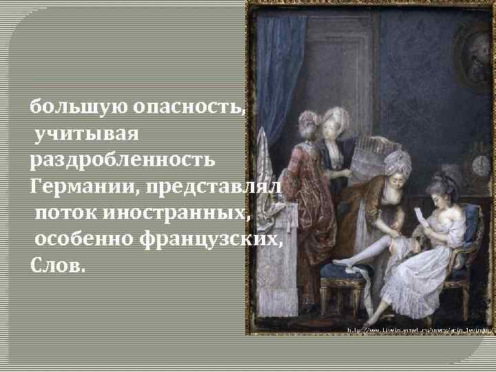 большую опасность, учитывая раздробленность Германии, представлял поток иностранных, особенно французских, Слов. 