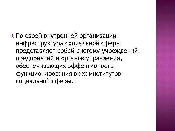  По своей внутренней организации инфраструктура социальной сферы представляет собой систему учреждений, предприятий и