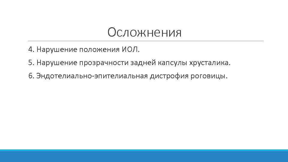 Осложнения 4. Нарушение положения ИОЛ. 5. Нарушение прозрачности задней капсулы хрусталика. 6. Эндотелиально-эпителиальная дистрофия