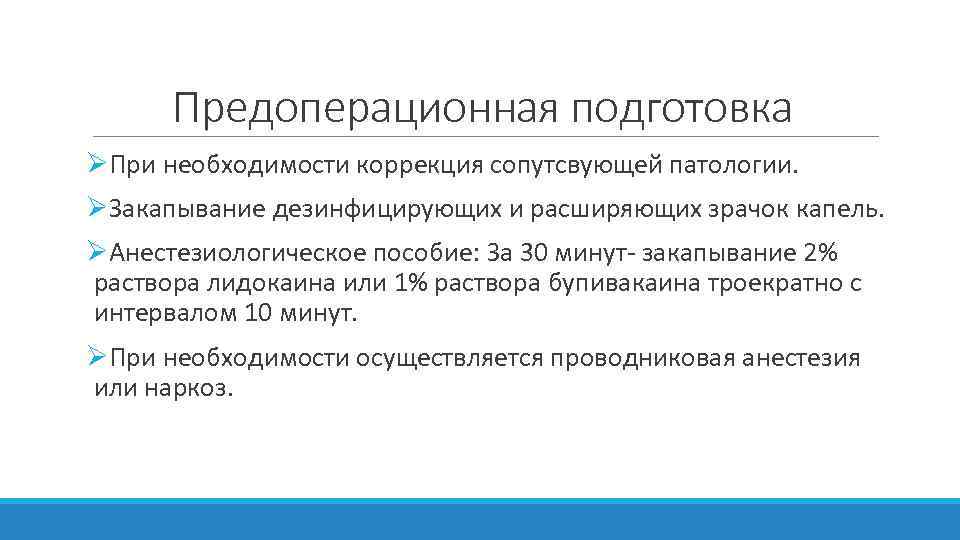 Предоперационная подготовка ØПри необходимости коррекция сопутсвующей патологии. ØЗакапывание дезинфицирующих и расширяющих зрачок капель. ØАнестезиологическое