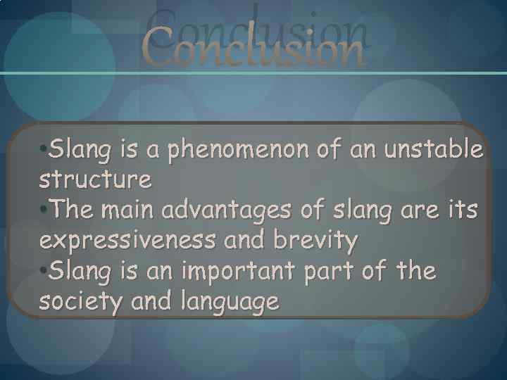 Conclusion • Slang is a phenomenon of an unstable structure • The main advantages
