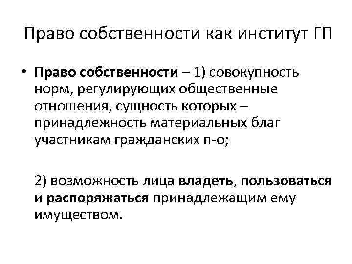 Право собственности как институт ГП • Право собственности – 1) совокупность норм, регулирующих общественные