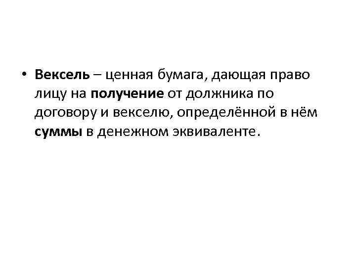  • Вексель – ценная бумага, дающая право лицу на получение от должника по