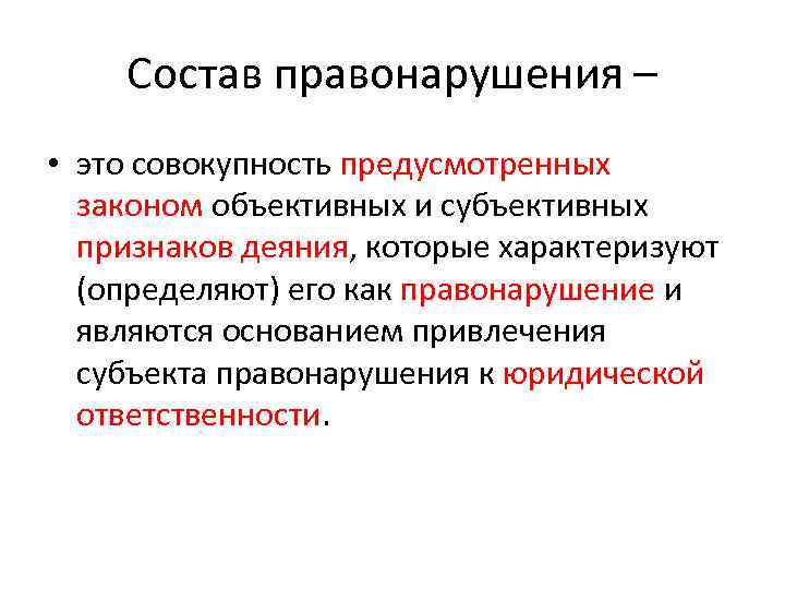 Состав правонарушения – • это совокупность предусмотренных законом объективных и субъективных признаков деяния, которые