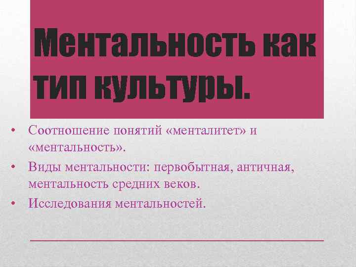 Ментальность как тип культуры. • Соотношение понятий «менталитет» и «ментальность» . • Виды ментальности: