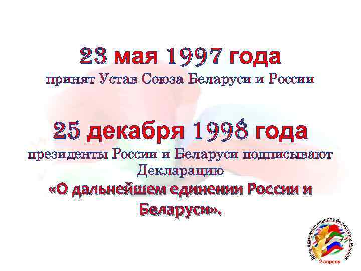 23 мая 1997 года принят Устав Союза Беларуси и России 25 декабря 1998 года