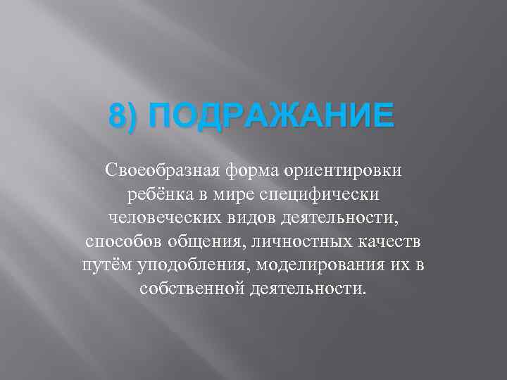 8) ПОДРАЖАНИЕ Своеобразная форма ориентировки ребёнка в мире специфически человеческих видов деятельности, способов общения,