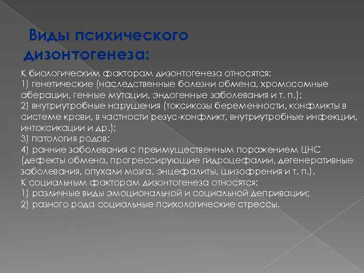 Виды психического дизонтогенеза: К биологическим факторам дизонтогенеза относятся: 1) генетические (наследственные болезни обмена, хромосомные