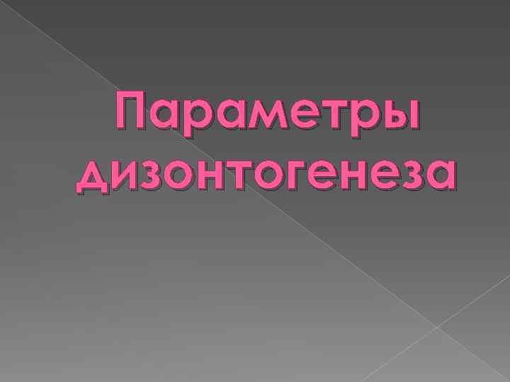 Параметры дизонтогенеза 