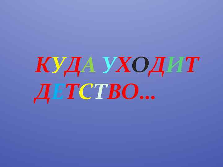 Слушать куда уходит. Куда уходит детство. Куда уходит детство картинки. Детство детство ты куда ушло. Куда уходит детство надпись.