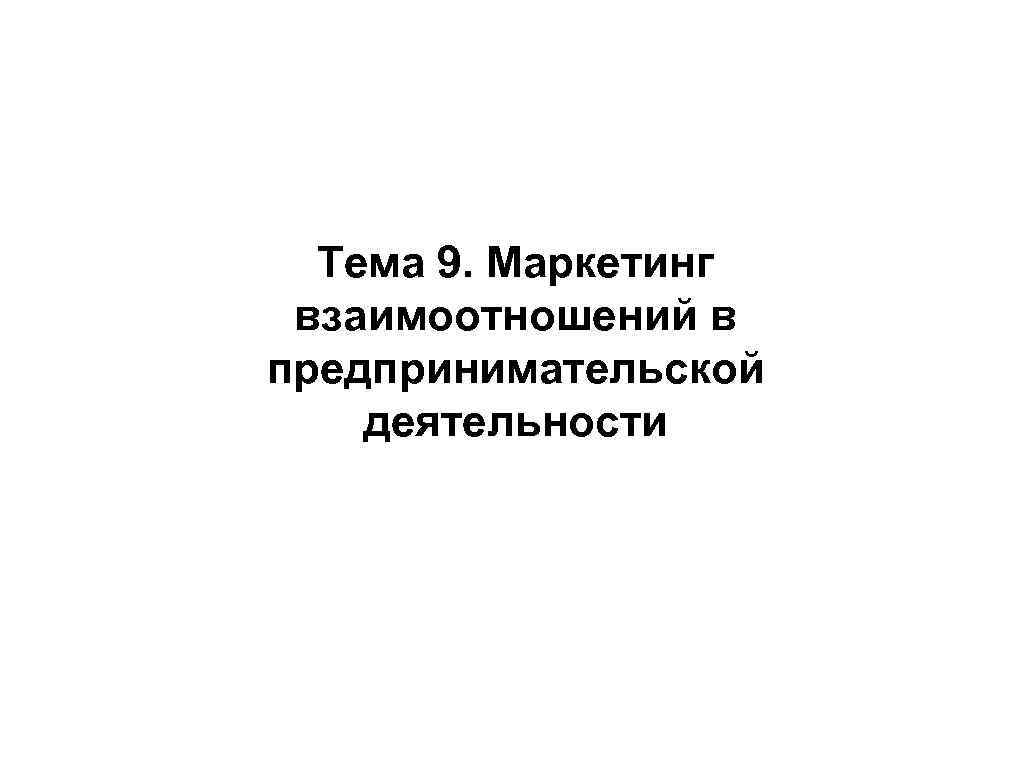 Тема 9. Маркетинг взаимоотношений в предпринимательской деятельности 