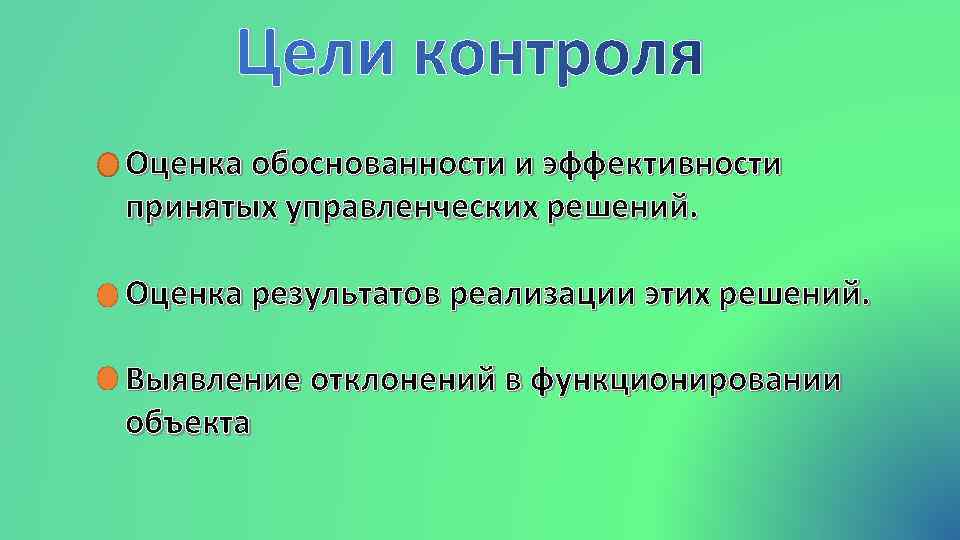 Цели контроля Оценка обоснованности и эффективности принятых управленческих решений. Оценка результатов реализации этих решений.