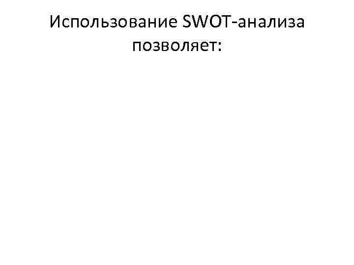 Использование SWOT-анализа позволяет: 