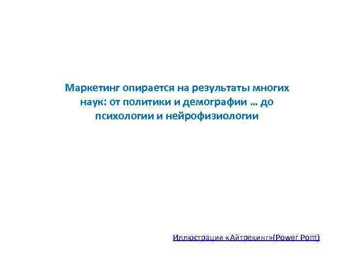 Маркетинг опирается на результаты многих наук: от политики и демографии … до психологии и