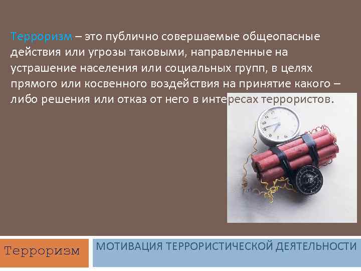 Терроризм – это публично совершаемые общеопасные действия или угрозы таковыми, направленные на устрашение населения