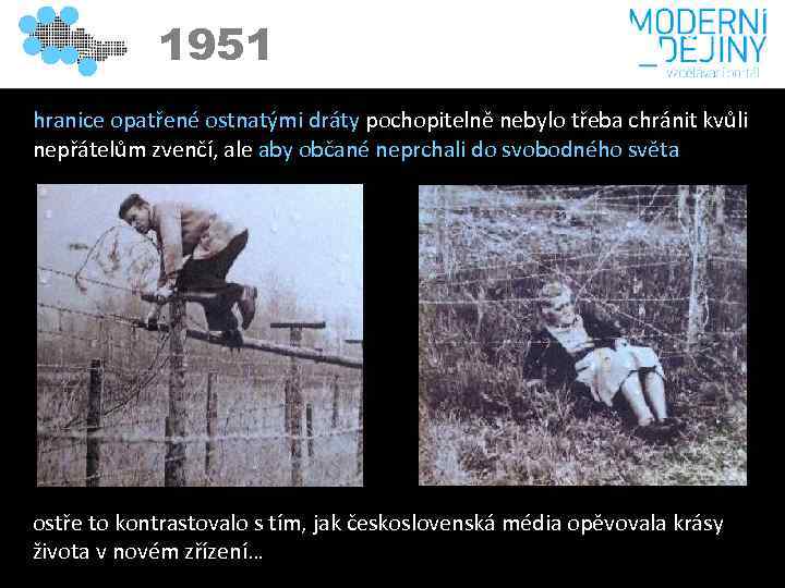 1951 hranice opatřené ostnatými dráty pochopitelně nebylo třeba chránit kvůli nepřátelům zvenčí, ale aby