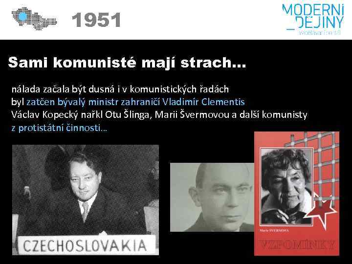 1951 Sami komunisté mají strach… nálada začala být dusná i v komunistických řadách byl