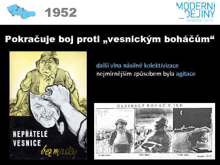 1952 Pokračuje boj proti „vesnickým boháčům“ další vlna násilné kolektivizace nejmírnějším způsobem byla agitace