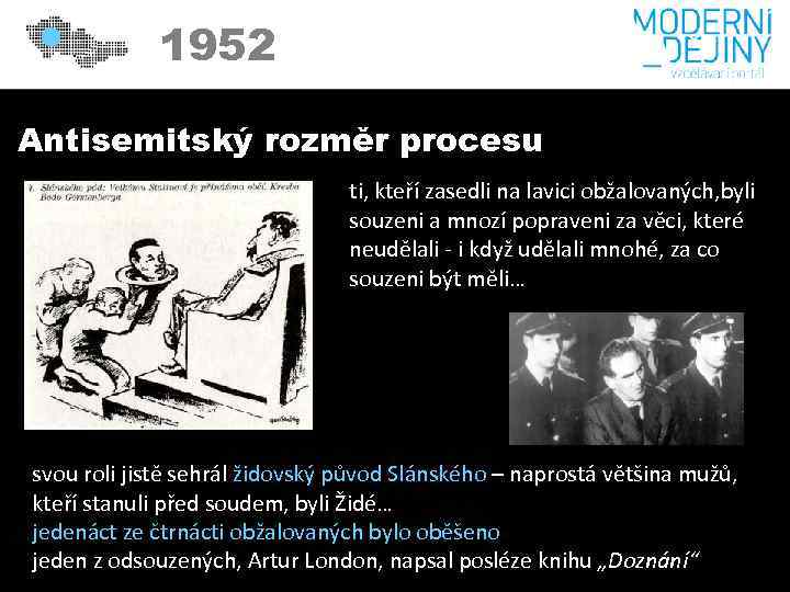 1952 Antisemitský rozměr procesu ti, kteří zasedli na lavici obžalovaných, byli souzeni a mnozí