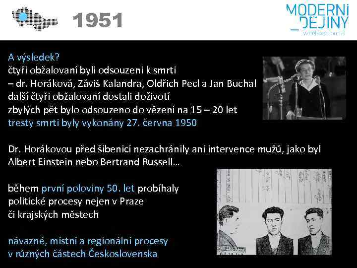 1951 A výsledek? čtyři obžalovaní byli odsouzeni k smrti – dr. Horáková, Záviš Kalandra,