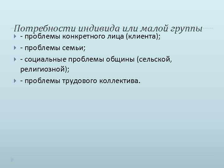 Потребности индивида или малой группы - проблемы конкретного лица (клиента); - проблемы семьи; -