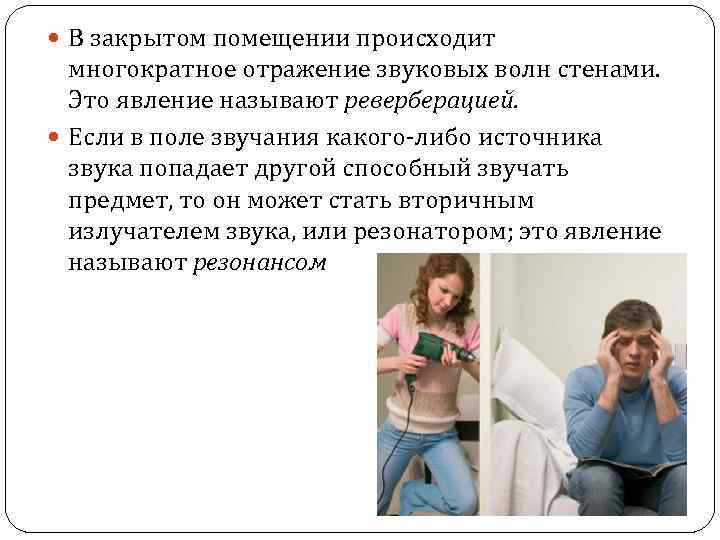  В закрытом помещении происходит многократное отражение звуковых волн стенами. Это явление называют реверберацией.