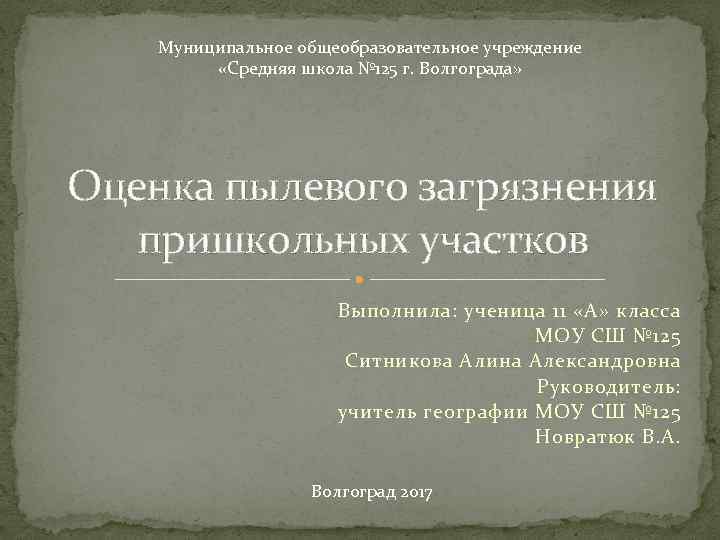 Муниципальное общеобразовательное учреждение «Средняя школа № 125 г. Волгограда» Оценка пылевого загрязнения пришкольных участков