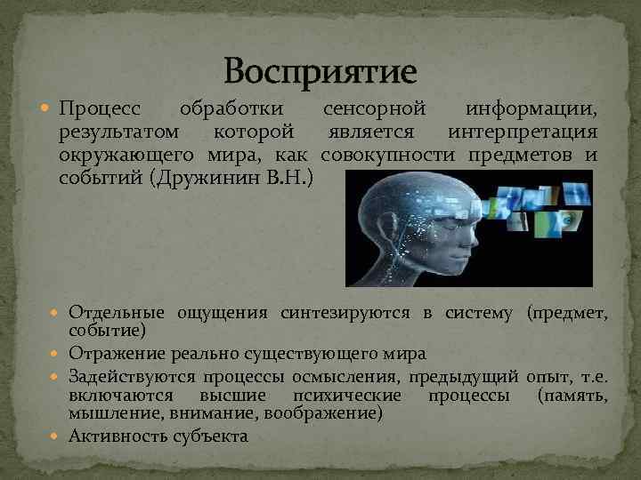 Восприятие Процесс обработки сенсорной информации, результатом которой является интерпретация окружающего мира, как совокупности предметов