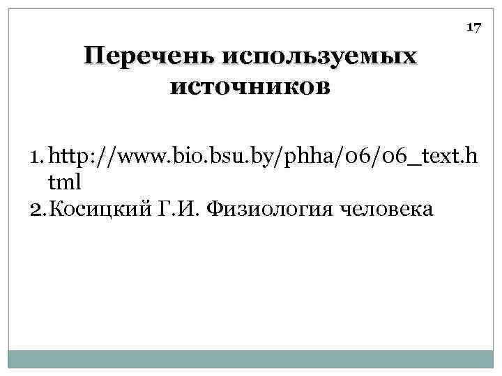 17 Перечень используемых источников 1. http: //www. bio. bsu. by/phha/06/06_text. h tml 2. Косицкий