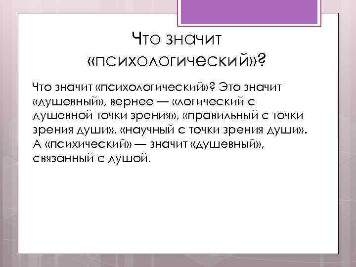 Что значит «психологический» ? Это значит «душевный» , вернее — «логический с душевной точки