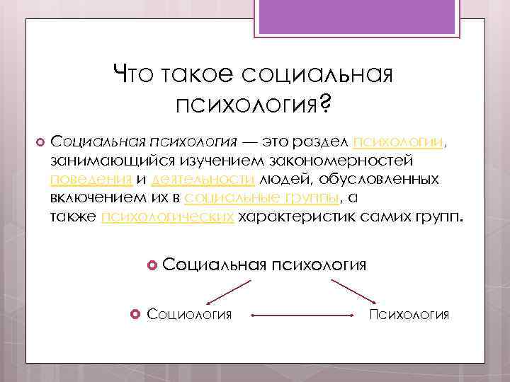 Что такое социальная психология? Социальная психология — это раздел психологии, занимающийся изучением закономерностей поведения