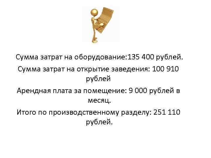 Сумма затрат на оборудование: 135 400 рублей. Сумма затрат на открытие заведения: 100 910