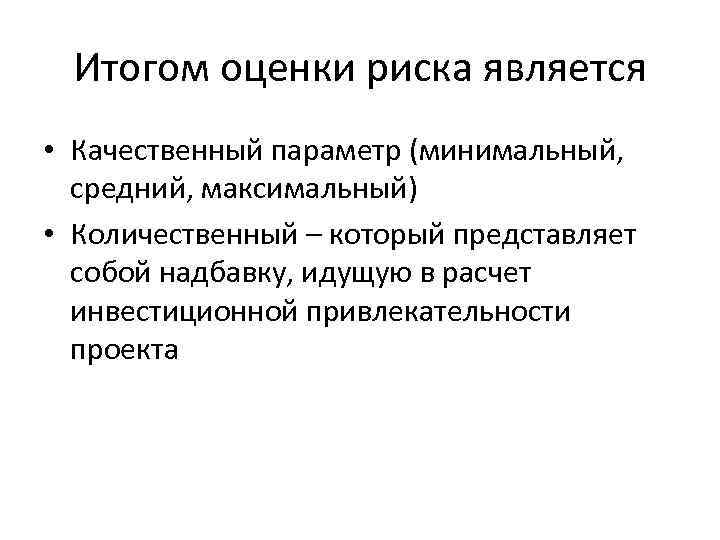 Итогом оценки риска является • Качественный параметр (минимальный, средний, максимальный) • Количественный – который