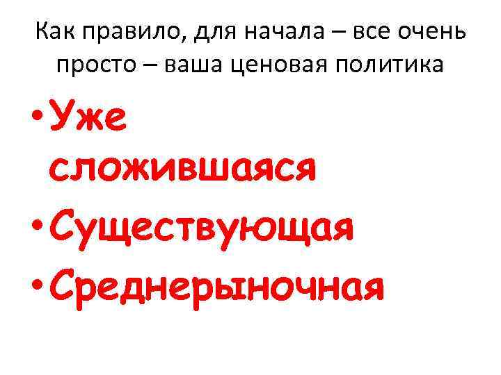 Как правило, для начала – все очень просто – ваша ценовая политика • Уже