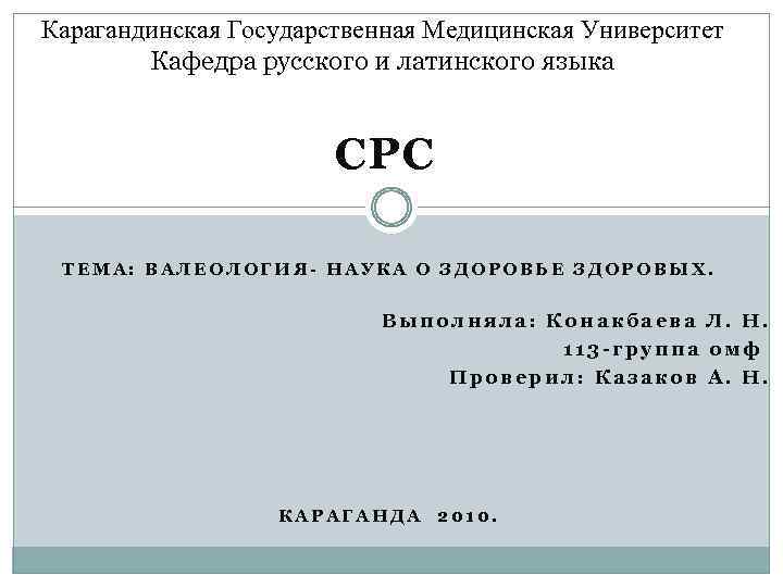 Карагандинская Государственная Медицинская Университет Кафедра русского и латинского языка СРС ТЕМА: ВАЛЕОЛОГИЯ- НАУКА О